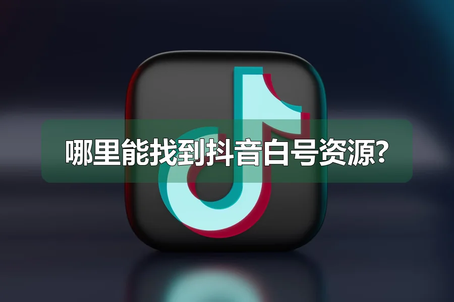哪里能找到抖音白号资源?